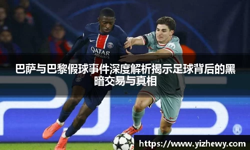巴萨与巴黎假球事件深度解析揭示足球背后的黑暗交易与真相