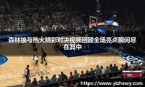 森林狼与热火精彩对决视频回顾全场亮点瞬间尽在其中
